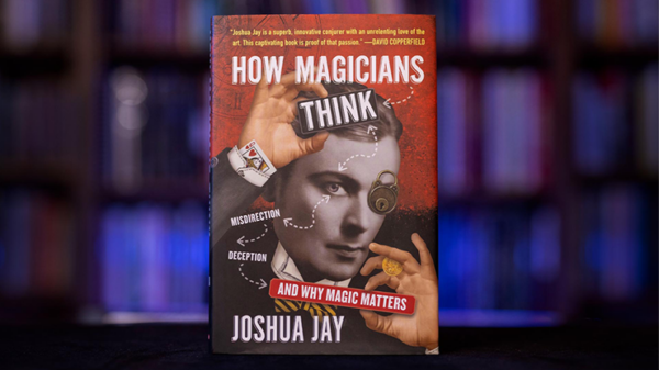 How Magicians Think: Misdirection, Deception and why magic matters von Joshua Jay