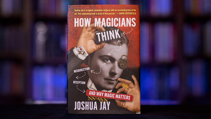 How Magicians Think: Misdirection, Deception and why magic matters von Joshua Jay